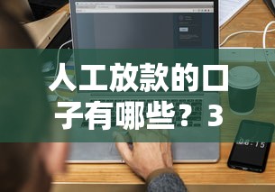 人工放款的口子有哪些？3分钟搞懂正规平台筛选诀窍
