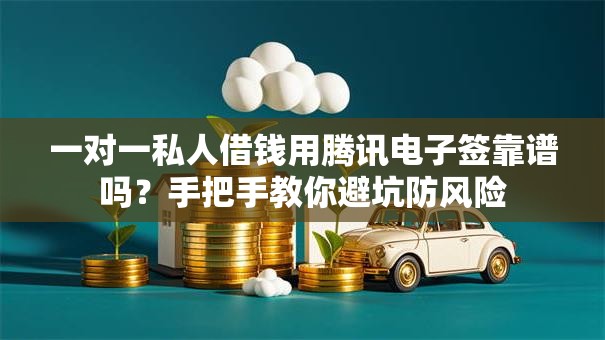 一对一私人借钱用腾讯电子签靠谱吗？手把手教你避坑防风险