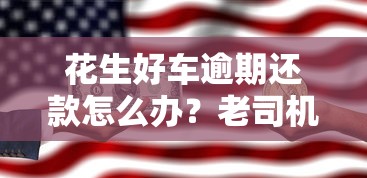 花生好车逾期还款怎么办？老司机教你三招应对方案