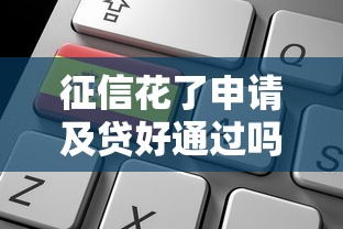 征信花了申请及贷好通过吗？深度解析审批关键点