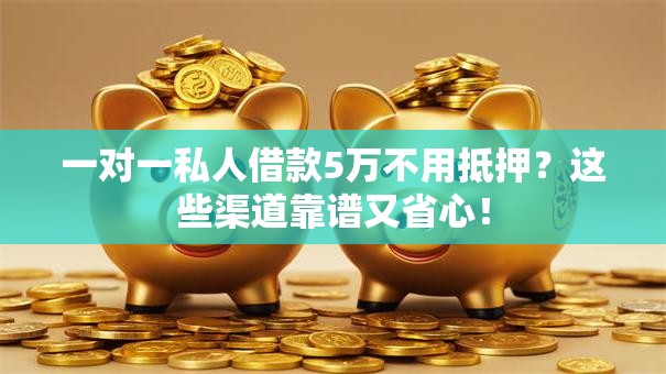 一对一私人借款5万不用抵押？这些渠道靠谱又省心！