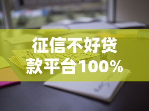 征信不好贷款平台100%通过？这些渠道你可能没试过！
