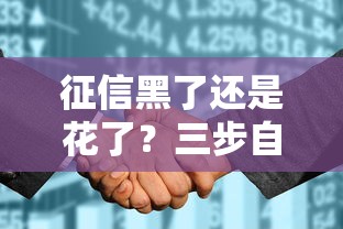 征信黑了还是花了？三步自查方法教你快速判断信用状况