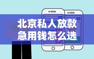 北京私人放款急用钱怎么选？靠谱渠道+流程解析