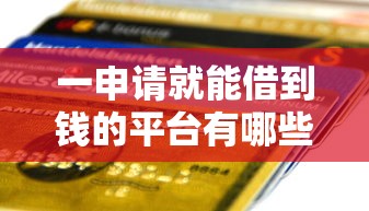 一申请就能借到钱的平台有哪些？快速到账的靠谱渠道推荐