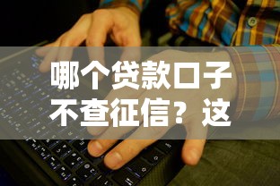 哪个贷款口子不查征信？这些平台或许能解决难题