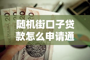 随机街口子贷款怎么申请通过？手把手教你下款干货
