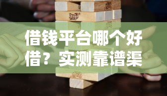 借钱平台哪个好借？实测靠谱渠道这样选不踩坑！