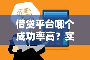 借贷平台哪个成功率高？实测筛选靠谱平台攻略