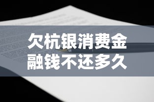 欠杭银消费金融钱不还多久会被起诉？这些后果要看清