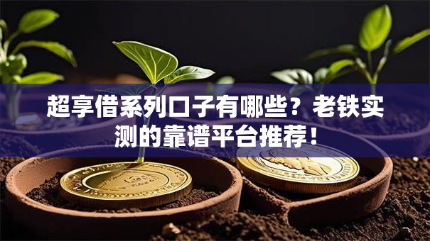 超享借系列口子有哪些？老铁实测的靠谱平台推荐！