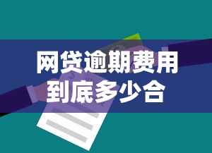 网贷逾期费用到底多少合法？这些规定你必须知道！