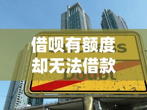 借呗有额度却无法借款？原因解析与解决技巧汇总
