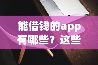 能借钱的app有哪些？这些靠谱借贷软件值得收藏