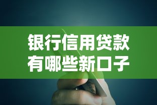 银行信用贷款有哪些新口子？这些隐藏渠道别错过！