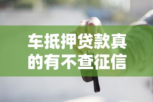 车抵押贷款真的有不查征信的吗？了解这些细节再决定！