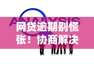 网贷逾期别慌张！协商解决的实用技巧全解析