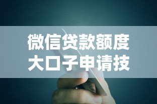 微信贷款额度大口子申请技巧，手把手教你避坑提额攻略