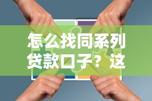 怎么找同系列贷款口子？这5个方法帮你快速匹配靠谱产品