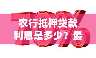 农行抵押贷款利息是多少？最新利率解析与省钱技巧