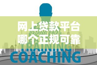 网上贷款平台哪个正规可靠？这几个方法教你轻松避坑！