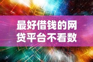 最好借钱的网贷平台不看数据？真实测评与避坑干货分享
