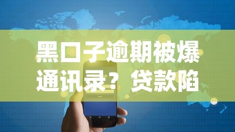 黑口子逾期被爆通讯录？贷款陷阱与隐私保护全解析