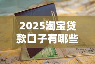 2025淘宝贷款口子有哪些？最新申请攻略+避坑指南一网打尽！