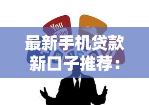 最新手机贷款新口子推荐：低门槛快速到账渠道合集