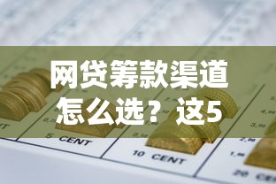 网贷筹款渠道怎么选？这5个口子帮你轻松解决资金难题