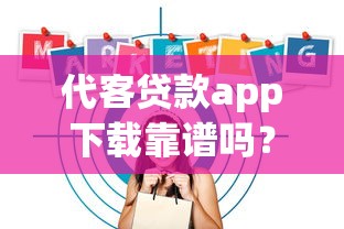 代客贷款app下载靠谱吗？一篇文章讲清楚正规平台如何选
