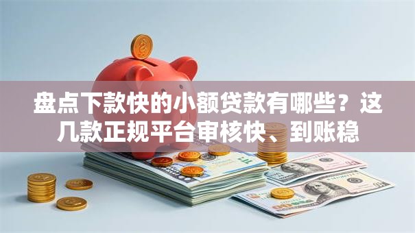 盘点下款快的小额贷款有哪些？这几款正规平台审核快、到账稳