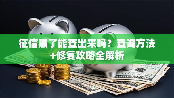 征信黑了能查出来吗？查询方法+修复攻略全解析