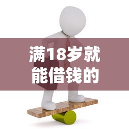 满18岁就能借钱的软件有哪些？这5款正规平台新手必看