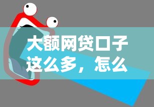 大额网贷口子这么多，怎么挑才不会踩坑？
