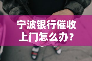 宁波银行催收上门怎么办？贷款用户必知的应对技巧