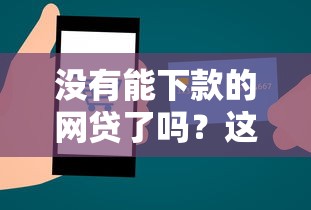 没有能下款的网贷了吗？这份实测攻略教你如何破解困局