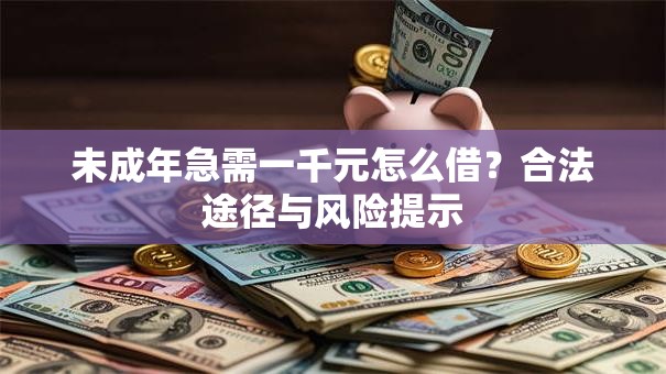 未成年急需一千元怎么借？合法途径与风险提示