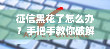 征信黑花了怎么办？手把手教你破解贷款难题