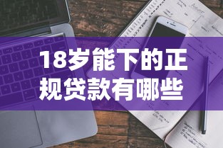 18岁能下的正规贷款有哪些？真实测评+避坑指南必看