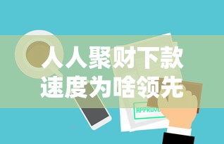 人人聚财下款速度为啥领先？这几点优势必须知道！