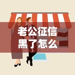 老公征信黑了怎么办？别慌！教你五招解决贷款难题
