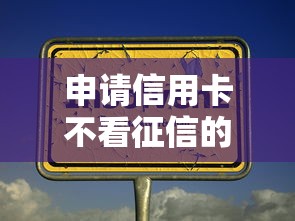 申请信用卡不看征信的银行有哪些？这几个渠道或许能帮到你！