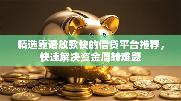 精选靠谱放款快的借贷平台推荐，快速解决资金周转难题