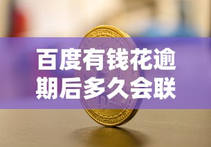 百度有钱花逾期后多久会联系家人？关键细节全解析