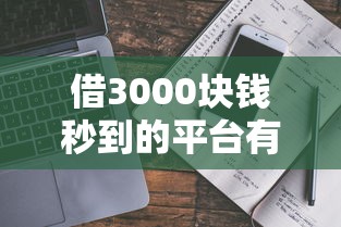 借3000块钱秒到的平台有哪些？真实体验分享避坑指南