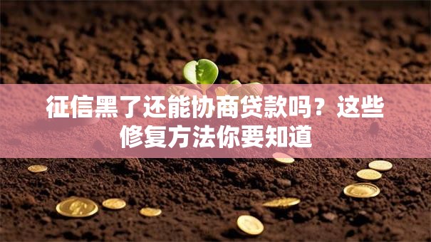 征信黑了还能协商贷款吗？这些修复方法你要知道