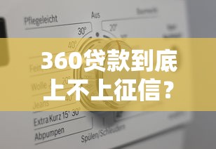 360贷款到底上不上征信？揭秘平台审核机制与征信真相