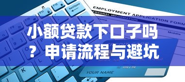 小额贷款下口子吗？申请流程与避坑指南全解析
