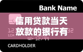 信用贷款当天放款的银行有哪些？这几个渠道最快最靠谱！